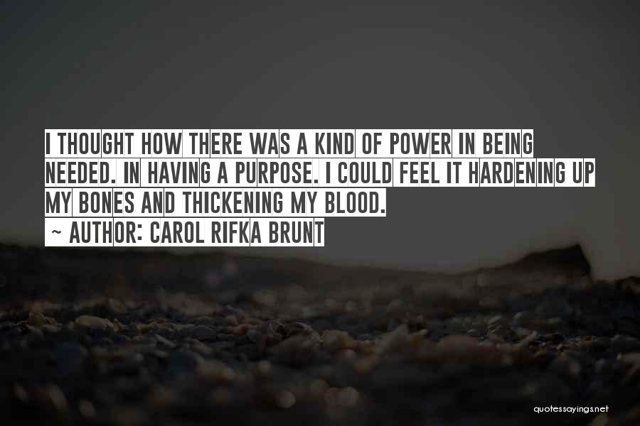 Carol Rifka Brunt Quotes: I Thought How There Was A Kind Of Power In Being Needed. In Having A Purpose. I Could Feel It