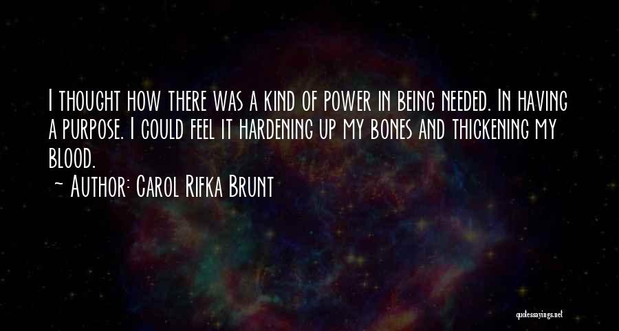 Carol Rifka Brunt Quotes: I Thought How There Was A Kind Of Power In Being Needed. In Having A Purpose. I Could Feel It