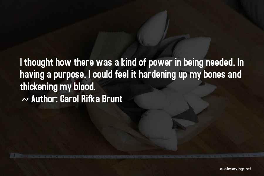 Carol Rifka Brunt Quotes: I Thought How There Was A Kind Of Power In Being Needed. In Having A Purpose. I Could Feel It