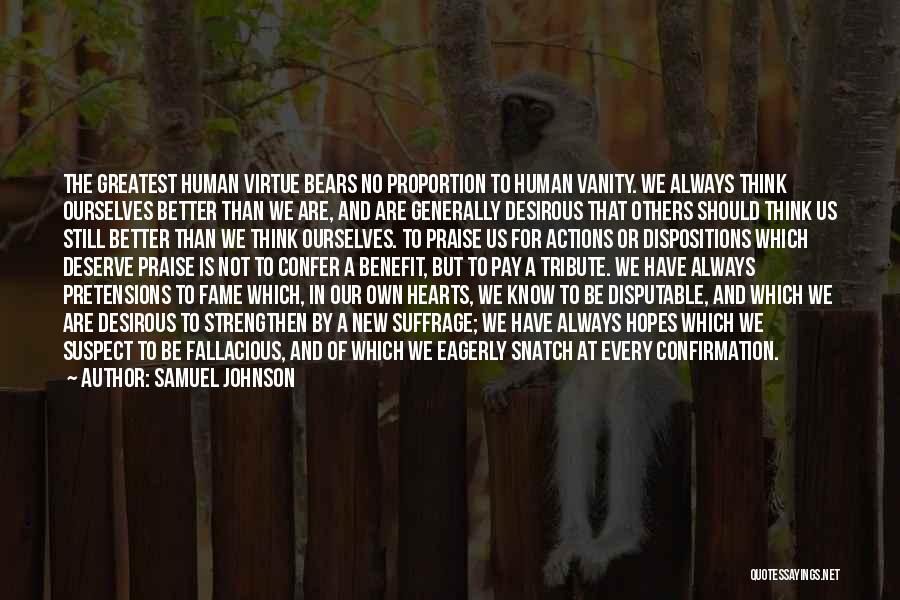 Samuel Johnson Quotes: The Greatest Human Virtue Bears No Proportion To Human Vanity. We Always Think Ourselves Better Than We Are, And Are