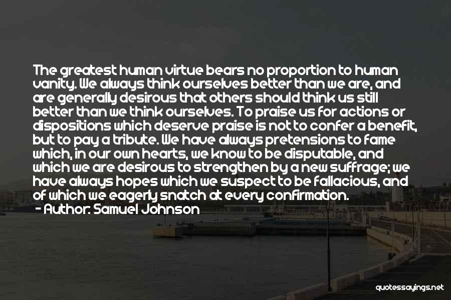 Samuel Johnson Quotes: The Greatest Human Virtue Bears No Proportion To Human Vanity. We Always Think Ourselves Better Than We Are, And Are