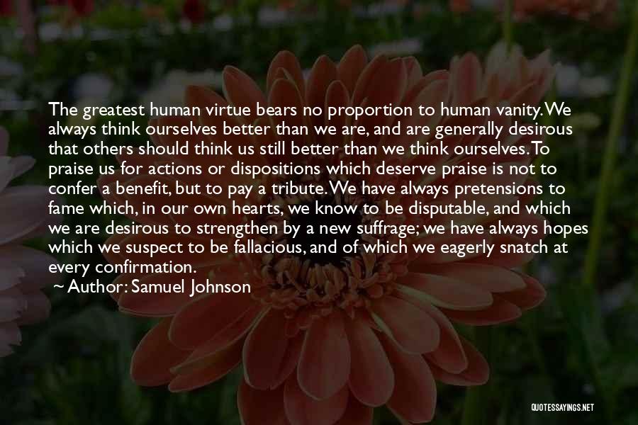 Samuel Johnson Quotes: The Greatest Human Virtue Bears No Proportion To Human Vanity. We Always Think Ourselves Better Than We Are, And Are