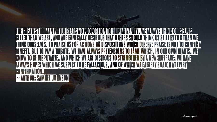 Samuel Johnson Quotes: The Greatest Human Virtue Bears No Proportion To Human Vanity. We Always Think Ourselves Better Than We Are, And Are