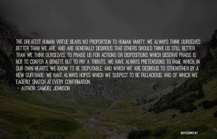 Samuel Johnson Quotes: The Greatest Human Virtue Bears No Proportion To Human Vanity. We Always Think Ourselves Better Than We Are, And Are