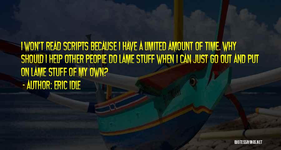 Eric Idle Quotes: I Won't Read Scripts Because I Have A Limited Amount Of Time. Why Should I Help Other People Do Lame