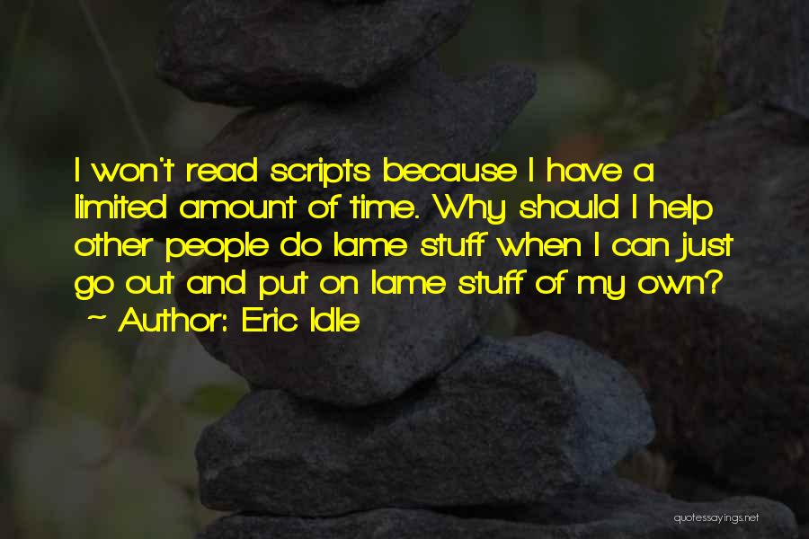 Eric Idle Quotes: I Won't Read Scripts Because I Have A Limited Amount Of Time. Why Should I Help Other People Do Lame