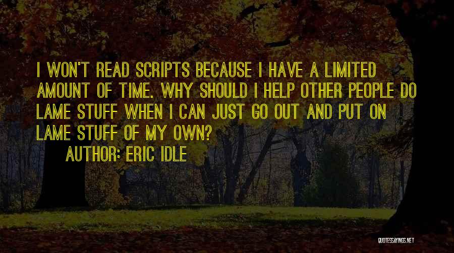 Eric Idle Quotes: I Won't Read Scripts Because I Have A Limited Amount Of Time. Why Should I Help Other People Do Lame