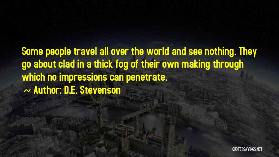 D.E. Stevenson Quotes: Some People Travel All Over The World And See Nothing. They Go About Clad In A Thick Fog Of Their