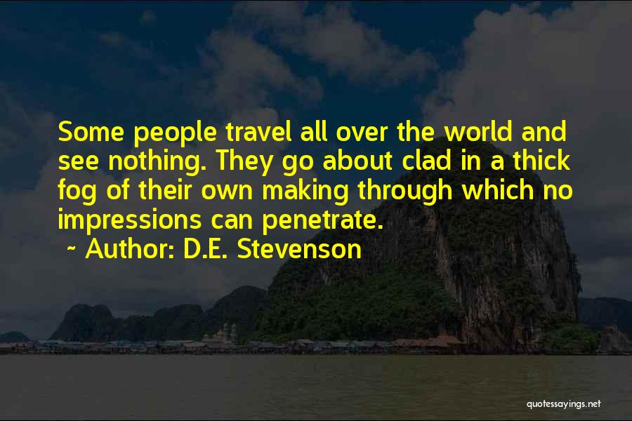 D.E. Stevenson Quotes: Some People Travel All Over The World And See Nothing. They Go About Clad In A Thick Fog Of Their