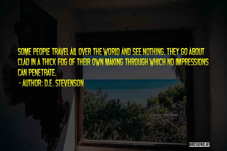 D.E. Stevenson Quotes: Some People Travel All Over The World And See Nothing. They Go About Clad In A Thick Fog Of Their