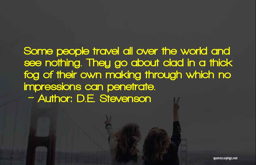 D.E. Stevenson Quotes: Some People Travel All Over The World And See Nothing. They Go About Clad In A Thick Fog Of Their