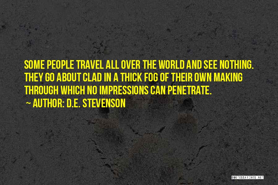D.E. Stevenson Quotes: Some People Travel All Over The World And See Nothing. They Go About Clad In A Thick Fog Of Their