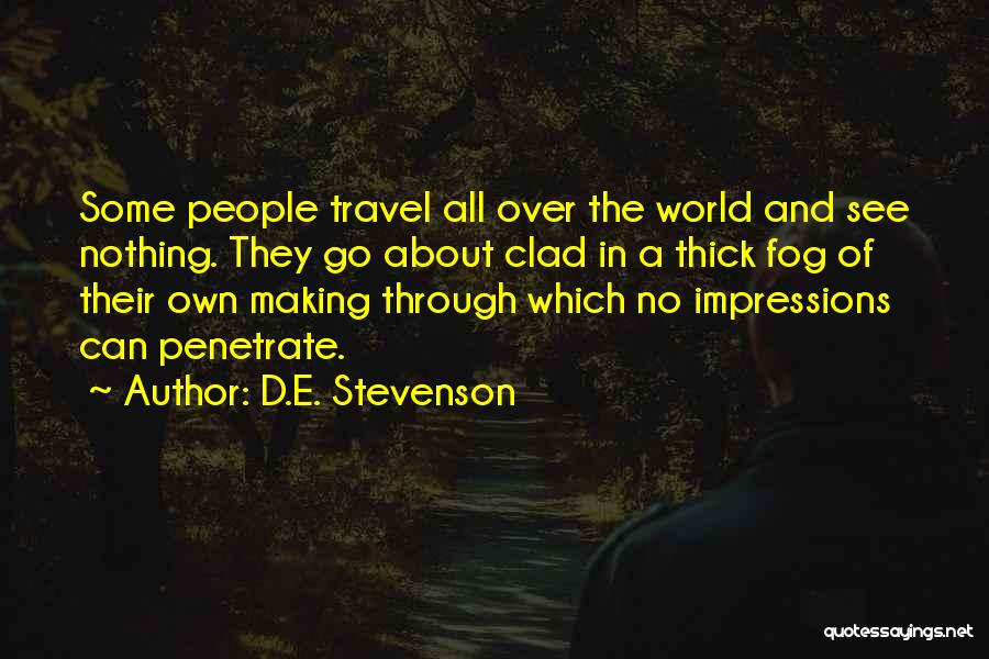 D.E. Stevenson Quotes: Some People Travel All Over The World And See Nothing. They Go About Clad In A Thick Fog Of Their