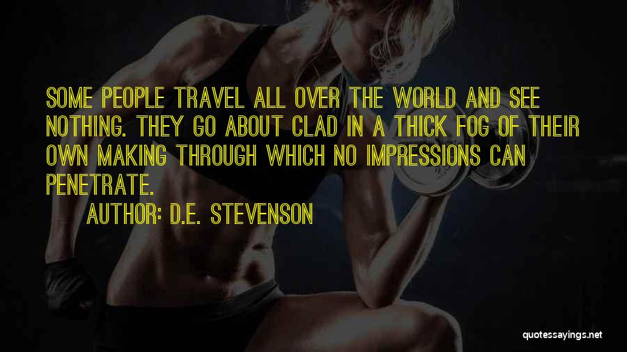 D.E. Stevenson Quotes: Some People Travel All Over The World And See Nothing. They Go About Clad In A Thick Fog Of Their