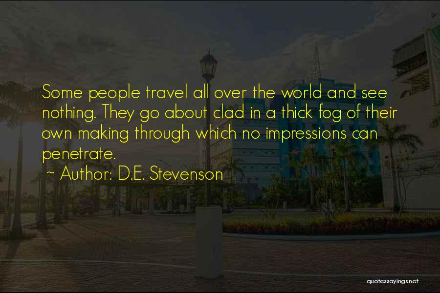 D.E. Stevenson Quotes: Some People Travel All Over The World And See Nothing. They Go About Clad In A Thick Fog Of Their
