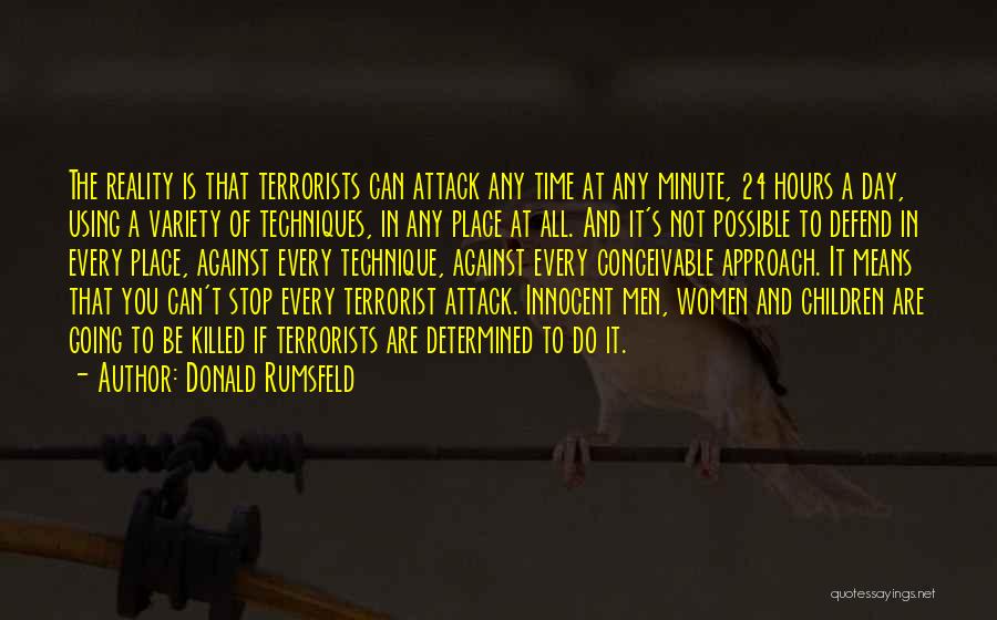 Donald Rumsfeld Quotes: The Reality Is That Terrorists Can Attack Any Time At Any Minute, 24 Hours A Day, Using A Variety Of