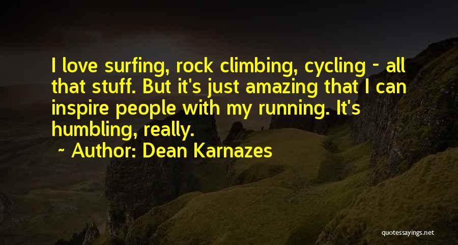 Dean Karnazes Quotes: I Love Surfing, Rock Climbing, Cycling - All That Stuff. But It's Just Amazing That I Can Inspire People With