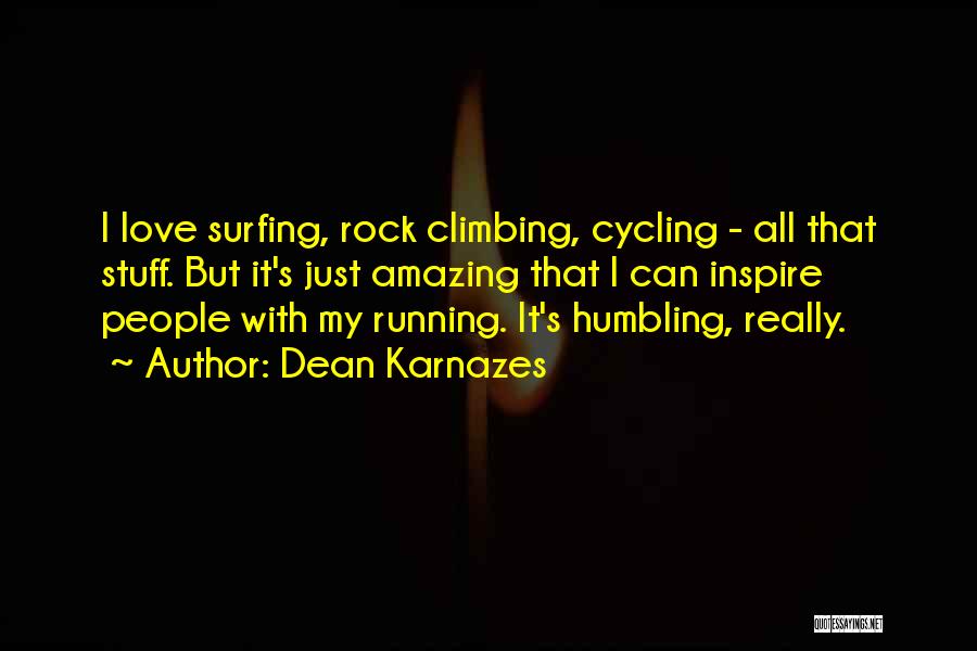 Dean Karnazes Quotes: I Love Surfing, Rock Climbing, Cycling - All That Stuff. But It's Just Amazing That I Can Inspire People With