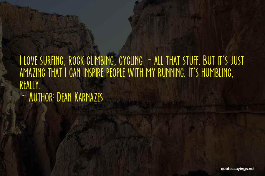Dean Karnazes Quotes: I Love Surfing, Rock Climbing, Cycling - All That Stuff. But It's Just Amazing That I Can Inspire People With