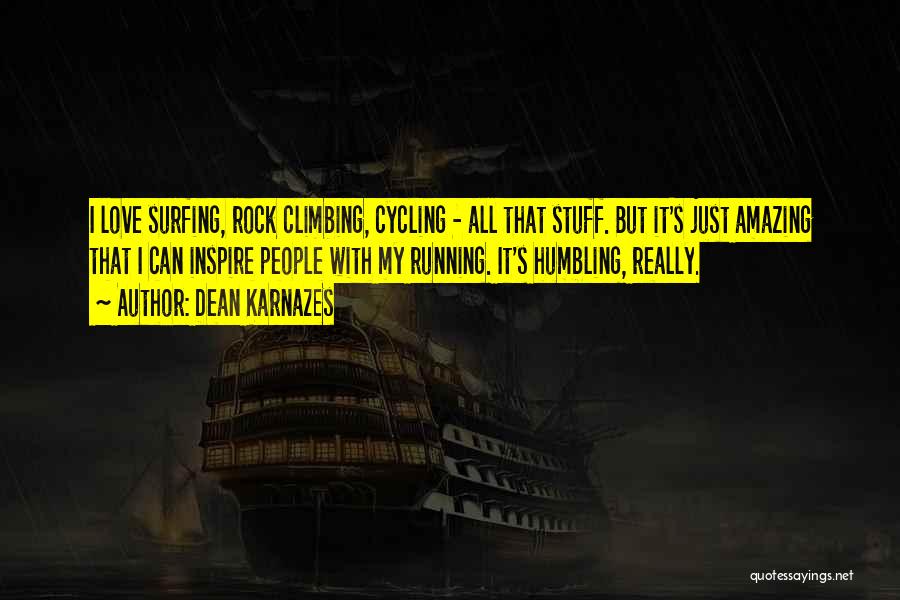 Dean Karnazes Quotes: I Love Surfing, Rock Climbing, Cycling - All That Stuff. But It's Just Amazing That I Can Inspire People With