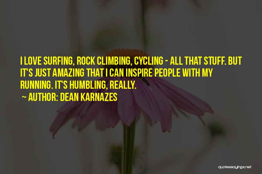 Dean Karnazes Quotes: I Love Surfing, Rock Climbing, Cycling - All That Stuff. But It's Just Amazing That I Can Inspire People With