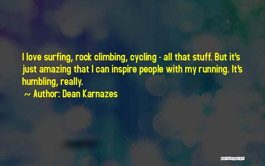 Dean Karnazes Quotes: I Love Surfing, Rock Climbing, Cycling - All That Stuff. But It's Just Amazing That I Can Inspire People With