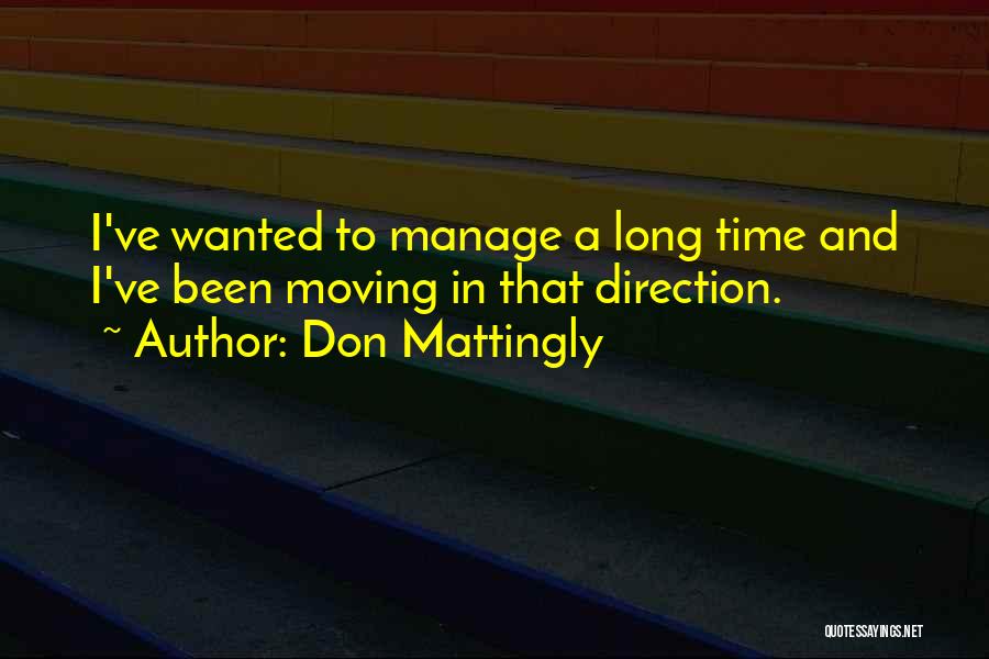 Don Mattingly Quotes: I've Wanted To Manage A Long Time And I've Been Moving In That Direction.