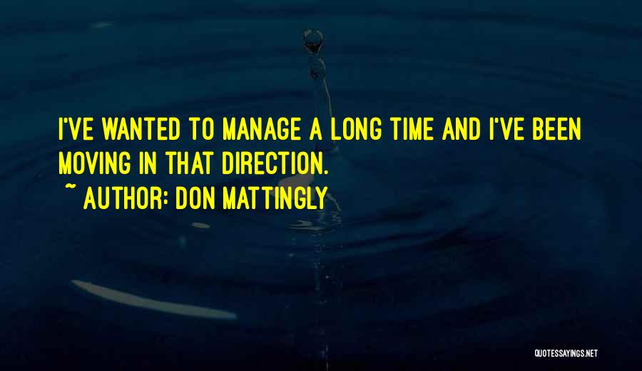 Don Mattingly Quotes: I've Wanted To Manage A Long Time And I've Been Moving In That Direction.