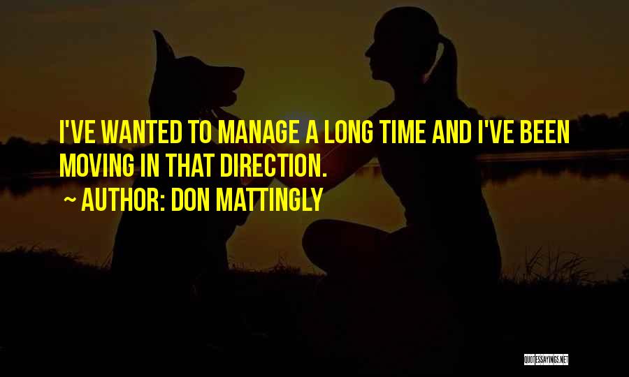 Don Mattingly Quotes: I've Wanted To Manage A Long Time And I've Been Moving In That Direction.