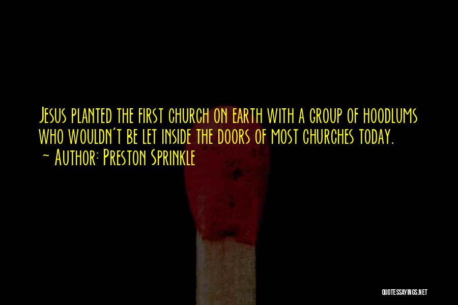 Preston Sprinkle Quotes: Jesus Planted The First Church On Earth With A Group Of Hoodlums Who Wouldn't Be Let Inside The Doors Of