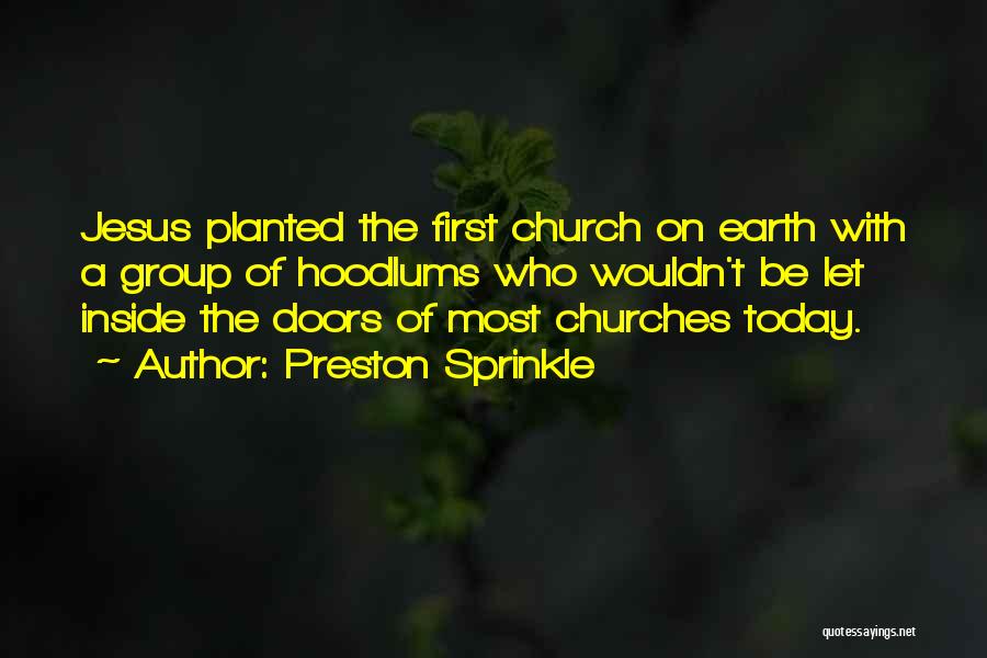 Preston Sprinkle Quotes: Jesus Planted The First Church On Earth With A Group Of Hoodlums Who Wouldn't Be Let Inside The Doors Of