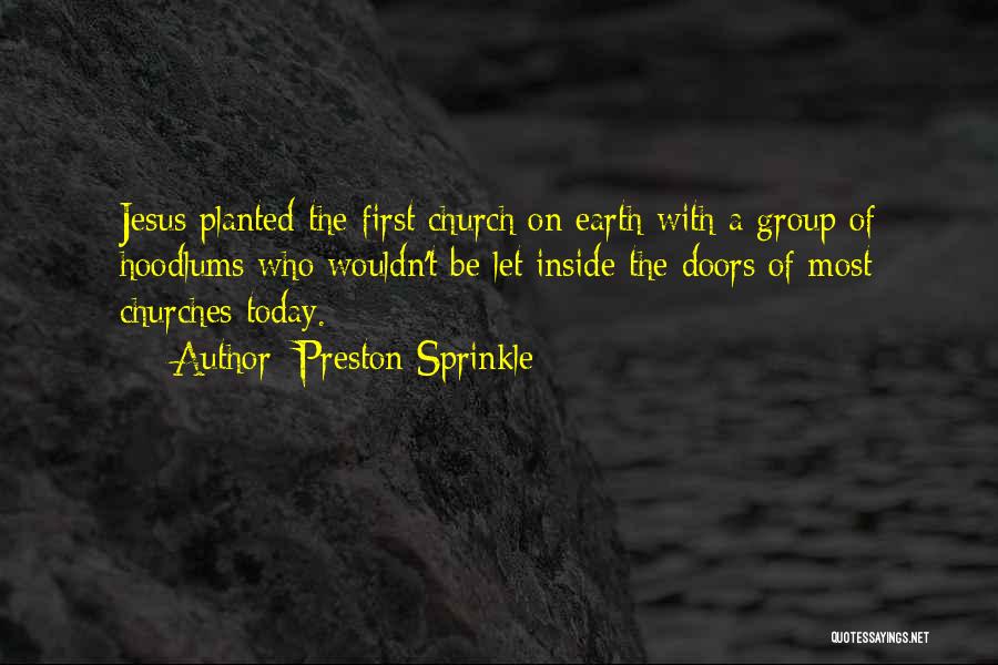 Preston Sprinkle Quotes: Jesus Planted The First Church On Earth With A Group Of Hoodlums Who Wouldn't Be Let Inside The Doors Of