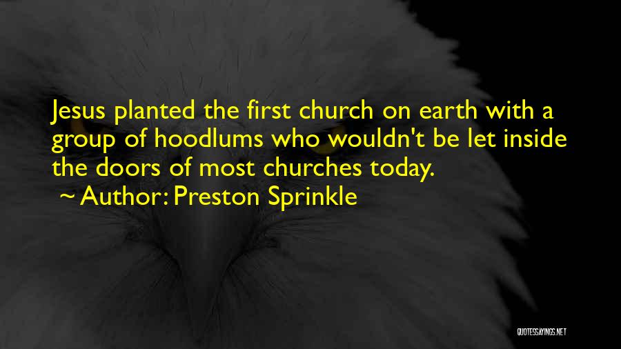 Preston Sprinkle Quotes: Jesus Planted The First Church On Earth With A Group Of Hoodlums Who Wouldn't Be Let Inside The Doors Of