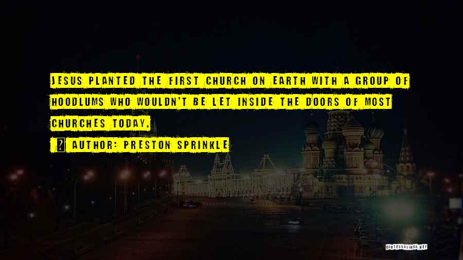 Preston Sprinkle Quotes: Jesus Planted The First Church On Earth With A Group Of Hoodlums Who Wouldn't Be Let Inside The Doors Of