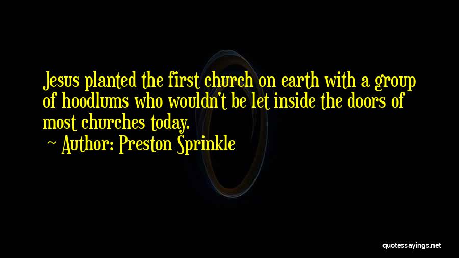 Preston Sprinkle Quotes: Jesus Planted The First Church On Earth With A Group Of Hoodlums Who Wouldn't Be Let Inside The Doors Of