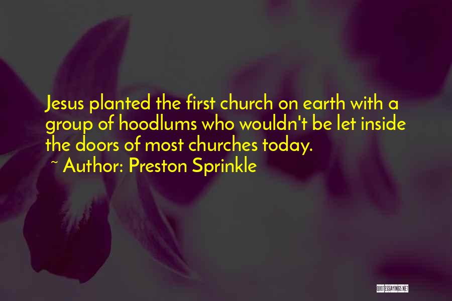 Preston Sprinkle Quotes: Jesus Planted The First Church On Earth With A Group Of Hoodlums Who Wouldn't Be Let Inside The Doors Of