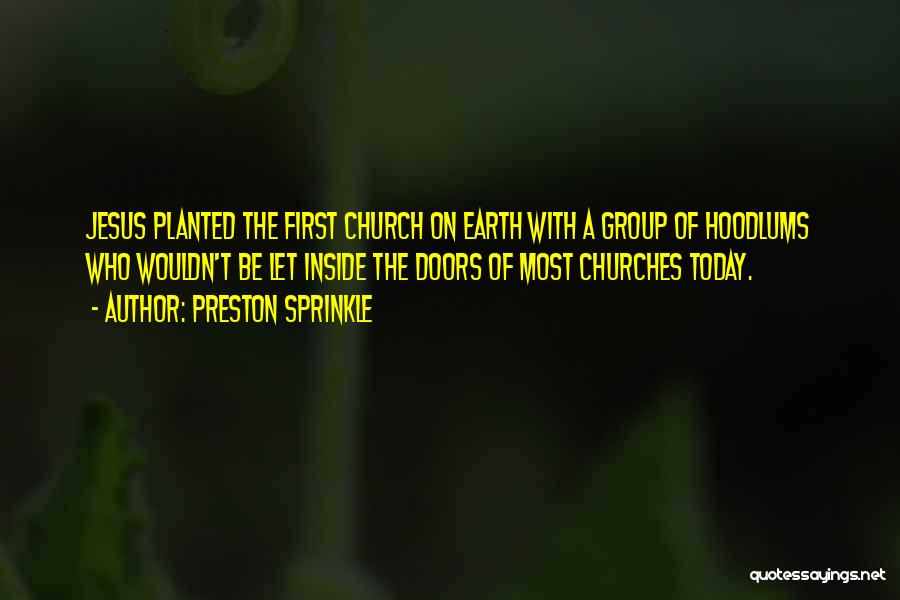 Preston Sprinkle Quotes: Jesus Planted The First Church On Earth With A Group Of Hoodlums Who Wouldn't Be Let Inside The Doors Of