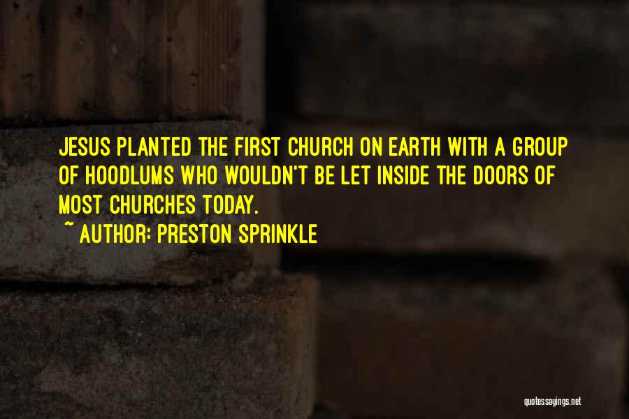 Preston Sprinkle Quotes: Jesus Planted The First Church On Earth With A Group Of Hoodlums Who Wouldn't Be Let Inside The Doors Of