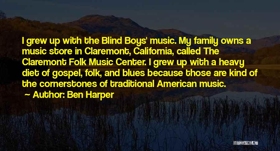 Ben Harper Quotes: I Grew Up With The Blind Boys' Music. My Family Owns A Music Store In Claremont, California, Called The Claremont