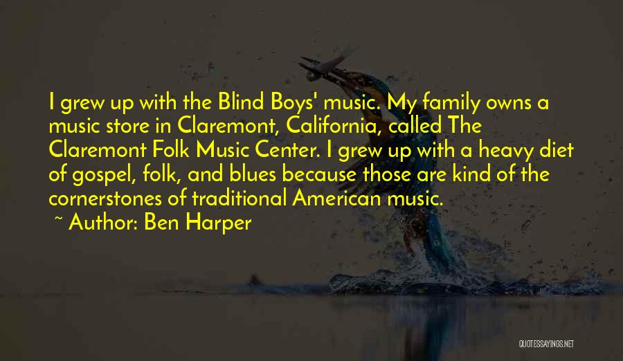 Ben Harper Quotes: I Grew Up With The Blind Boys' Music. My Family Owns A Music Store In Claremont, California, Called The Claremont