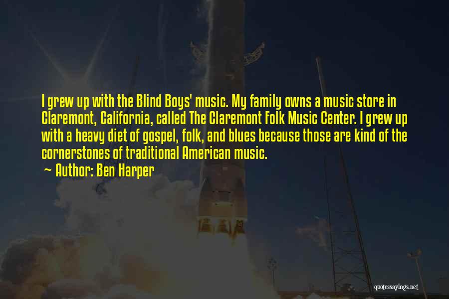 Ben Harper Quotes: I Grew Up With The Blind Boys' Music. My Family Owns A Music Store In Claremont, California, Called The Claremont