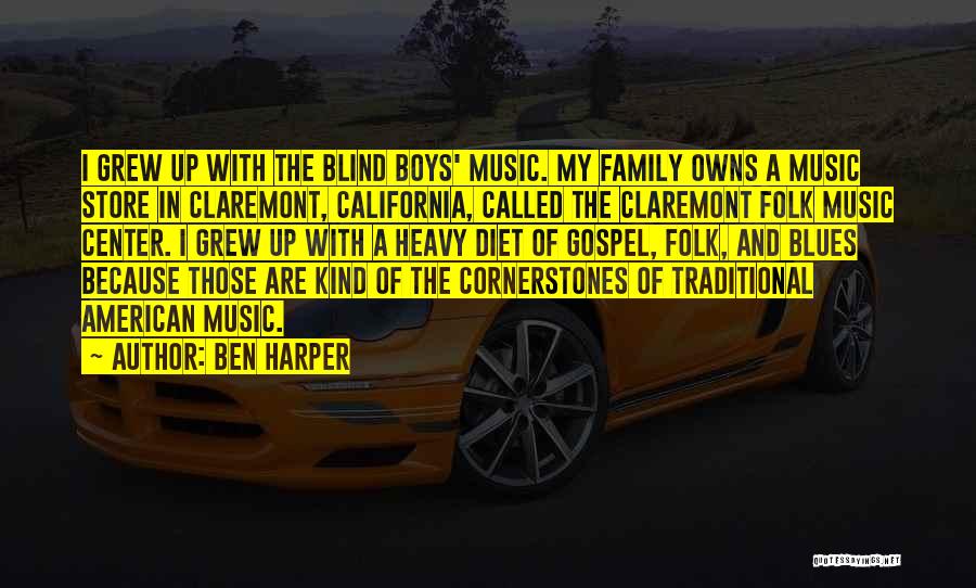 Ben Harper Quotes: I Grew Up With The Blind Boys' Music. My Family Owns A Music Store In Claremont, California, Called The Claremont