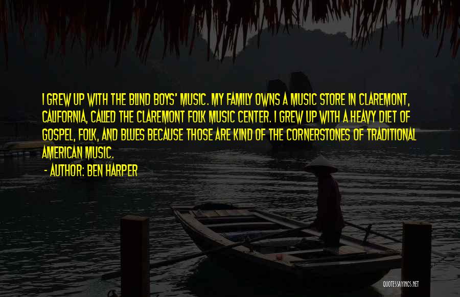 Ben Harper Quotes: I Grew Up With The Blind Boys' Music. My Family Owns A Music Store In Claremont, California, Called The Claremont