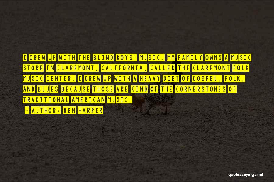 Ben Harper Quotes: I Grew Up With The Blind Boys' Music. My Family Owns A Music Store In Claremont, California, Called The Claremont