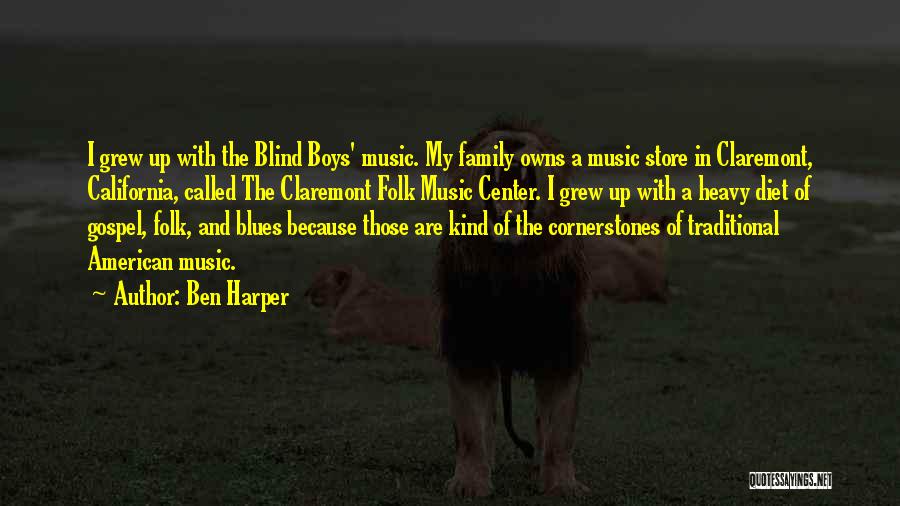 Ben Harper Quotes: I Grew Up With The Blind Boys' Music. My Family Owns A Music Store In Claremont, California, Called The Claremont