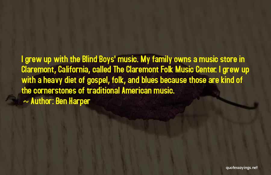 Ben Harper Quotes: I Grew Up With The Blind Boys' Music. My Family Owns A Music Store In Claremont, California, Called The Claremont