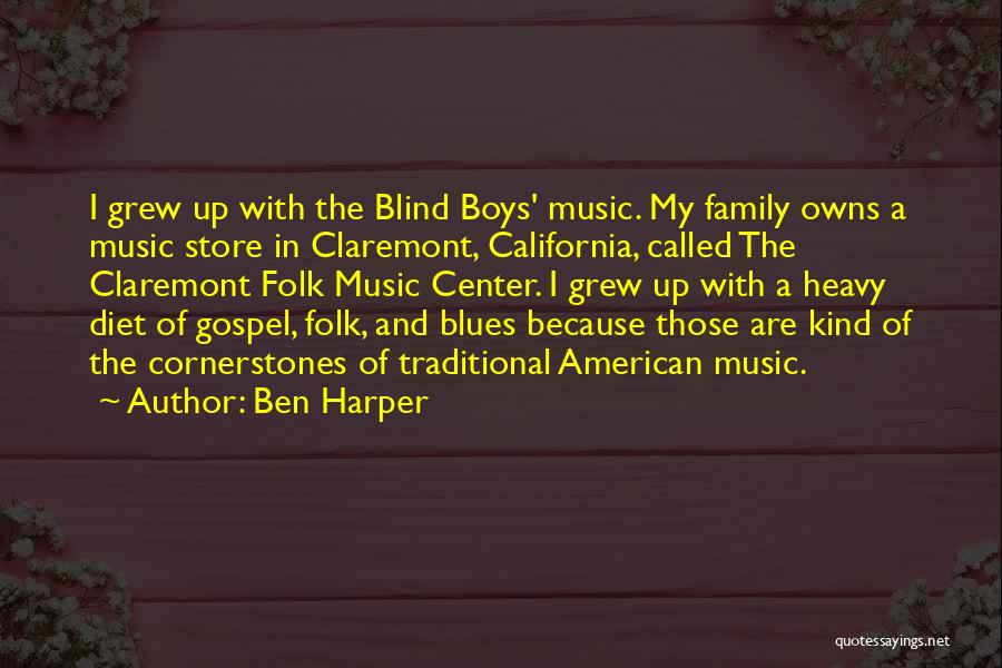 Ben Harper Quotes: I Grew Up With The Blind Boys' Music. My Family Owns A Music Store In Claremont, California, Called The Claremont