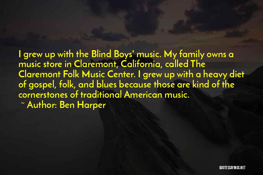 Ben Harper Quotes: I Grew Up With The Blind Boys' Music. My Family Owns A Music Store In Claremont, California, Called The Claremont