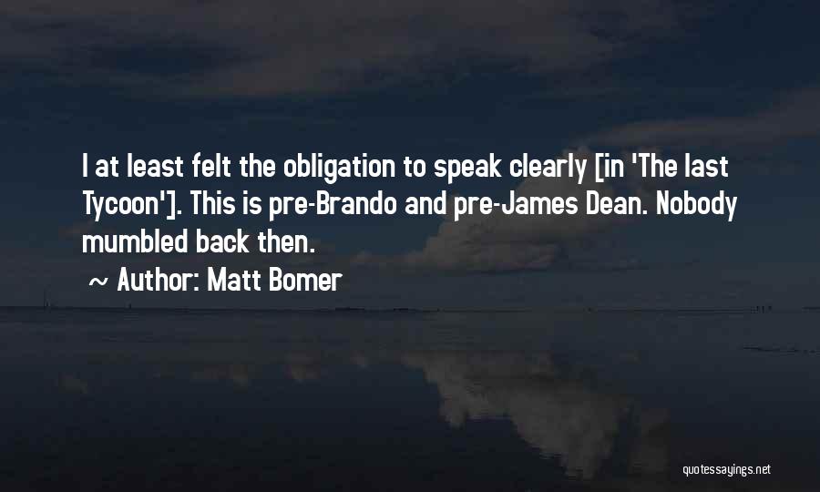 Matt Bomer Quotes: I At Least Felt The Obligation To Speak Clearly [in 'the Last Tycoon']. This Is Pre-brando And Pre-james Dean. Nobody