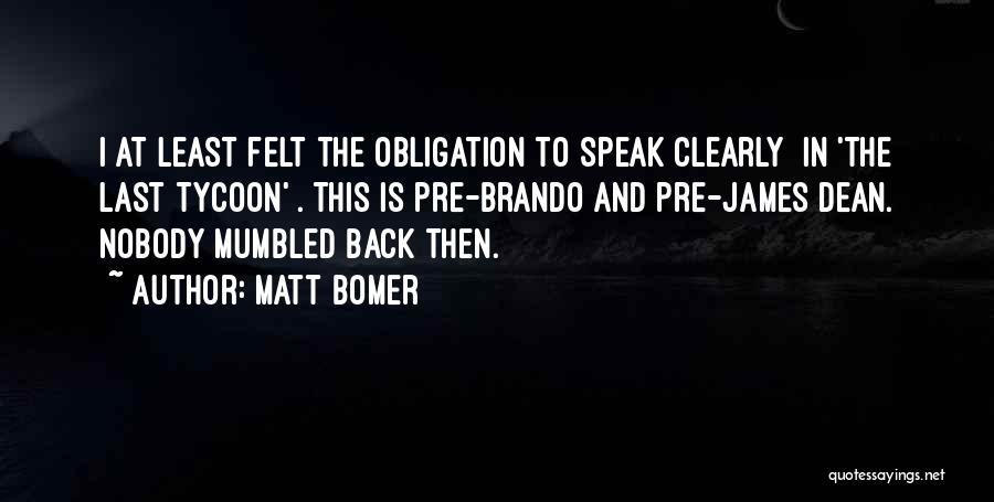 Matt Bomer Quotes: I At Least Felt The Obligation To Speak Clearly [in 'the Last Tycoon']. This Is Pre-brando And Pre-james Dean. Nobody